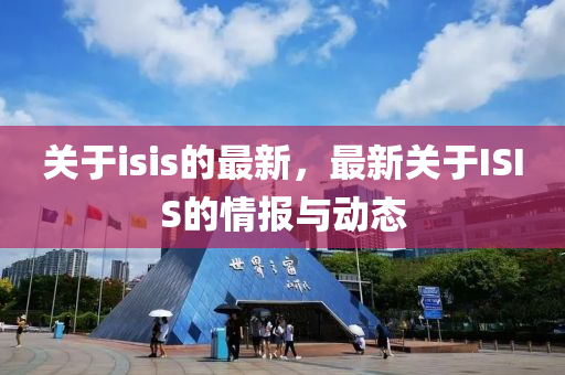關(guān)于isi山東水清源環(huán)?？萍加邢薰緎的最新，最新關(guān)于ISIS的情報與動態(tài)