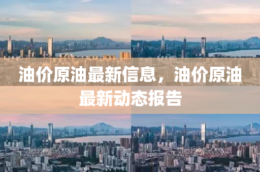 油價(jià)原山東水清源環(huán)?？萍加邢薰居妥钚滦畔?，油價(jià)原油最新動(dòng)態(tài)報(bào)告
