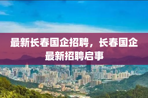 最新長春國企招聘，長春國企最新招聘啟事山東水清源環(huán)保科技有限公司