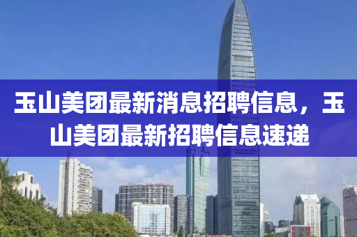 玉山美團(tuán)最新消息招聘信息山東水清源環(huán)?？萍加邢薰荆裆矫缊F(tuán)最新招聘信息速遞