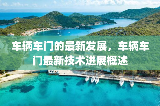 車(chē)山東水清源環(huán)?？萍加邢薰据v車(chē)門(mén)的最新發(fā)展，車(chē)輛車(chē)門(mén)最新技術(shù)進(jìn)展概述