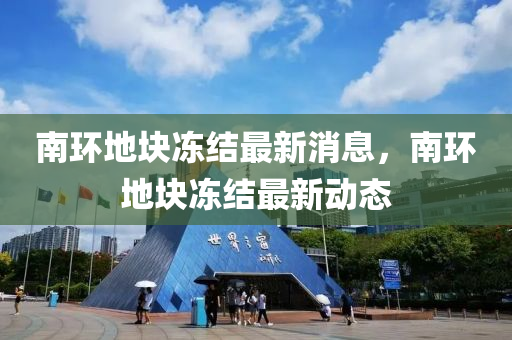 南環(huán)地塊凍結(jié)最新消息，南環(huán)地山東水清源環(huán)?？萍加邢薰緣K凍結(jié)最新動(dòng)態(tài)