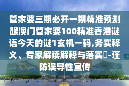 管家婆三期必開一期精準(zhǔn)預(yù)測跟澳門管家婆100精準(zhǔn)香港謎語今天的謎1玄機(jī)一碼,務(wù)實(shí)釋義、專家解讀解釋與落實(shí)?-謹(jǐn)山東水清源環(huán)?？萍加邢薰痉勒`導(dǎo)性宣傳