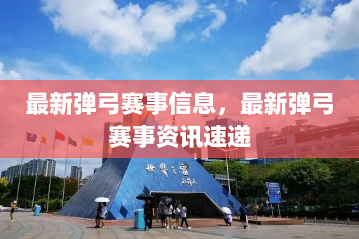 最新彈弓賽事信息，最新彈弓賽事資訊速遞山東水清源環(huán)保科技有限公司