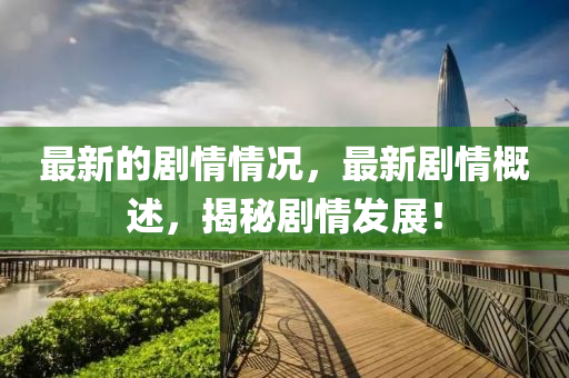 最新的劇情情況，最山東水清源環(huán)保科技有限公司新劇情概述，揭秘劇情發(fā)展！