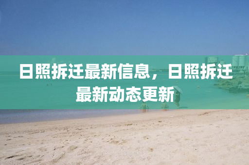 日照拆遷最新信息，日照拆遷最新動態(tài)更新