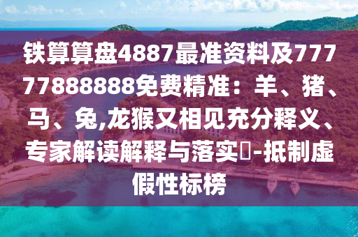 鐵算算盤4887最準資料及77777888888免費精準：羊、豬、馬、兔,龍猴又相見充分釋義、專家解讀解釋與落實?-抵制虛假性標榜