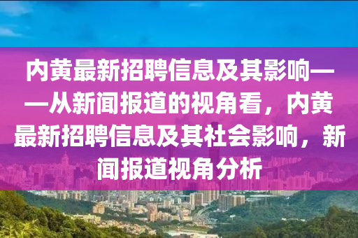 內黃最新招聘信息及其影響——從新聞報道的視角看，內黃最新招聘信息及其社會影響，新聞報道視角分析山東水清源環(huán)保科技有限公司