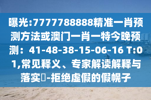 曝光:7777788888精準(zhǔn)一肖預(yù)測(cè)方法或澳門一肖一特今晚預(yù)測(cè)：41-48-38-15-06-16 T:01,常見釋義、專家解讀解釋與落實(shí)?-拒絕虛假的假幌子