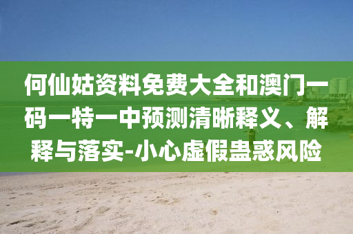 何仙姑資料免費(fèi)大全和澳門一碼一特一中預(yù)測(cè)清晰釋義、解釋與落實(shí)-小心虛假蠱惑風(fēng)險(xiǎn)