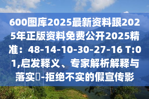 600圖庫2025最新資料跟2025年正版資料免費公開2025精準：48-14-10-30-27-16 T:01,啟發(fā)釋義、專家解析解釋與落實?-拒絕不實的假宣傳影