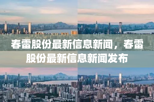 春雷股份最新信息新聞，春雷股份最新信息新聞發(fā)布