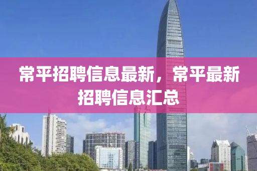 常平招聘信息最新，常平最新招聘信息匯總