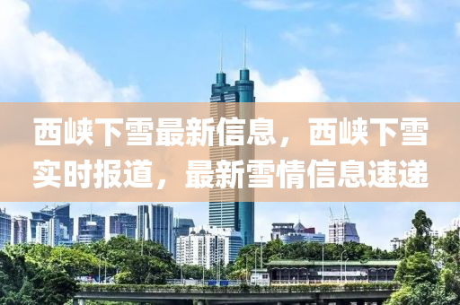 西峽下雪最新信息，西峽下雪實(shí)時(shí)報(bào)道，最新雪情信息速遞