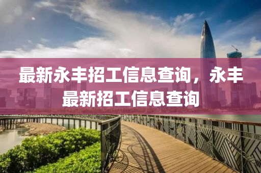 最新永豐招工信息查詢，永豐最新招工信息查詢