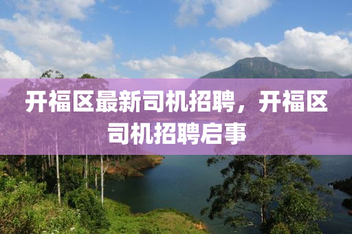 開福區(qū)最新司機(jī)招聘，開福區(qū)司機(jī)招聘啟事