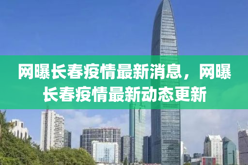 網(wǎng)曝長(zhǎng)春疫情最新消息，網(wǎng)曝長(zhǎng)春疫情山東水清源環(huán)?？萍加邢薰咀钚聞?dòng)態(tài)更新