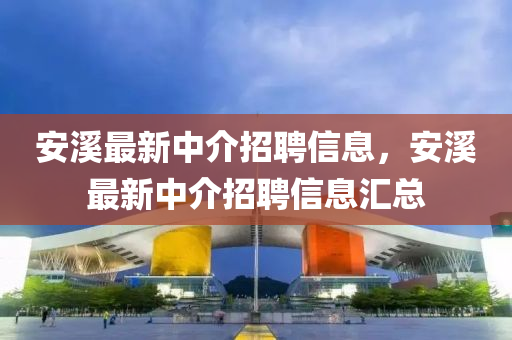 安溪山東水清源環(huán)保科技有限公司最新中介招聘信息，安溪最新中介招聘信息匯總