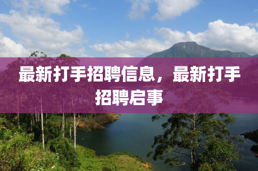 最新打手招聘信息，最新打手招聘啟事山東水清源環(huán)保科技有限公司