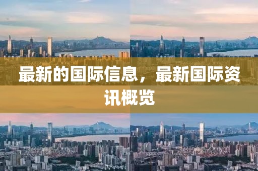 最新的國(guó)際信息，最新國(guó)際資訊概山東水清源環(huán)?？萍加邢薰居[